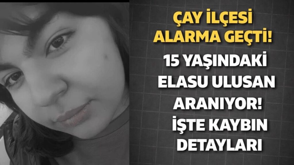 ÇAY’DA 15 YAŞINDAKİ ELASU ULUSAN KAYIP
