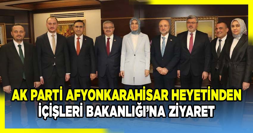 AK Parti Afyonkarahisar İl Başkanı Turgay Şahin, TBMM Başkanlık Divanı Üyesi ve Milletvekilleri İçişleri Bakanlığı’nda Ziyaretlerde Bulundu