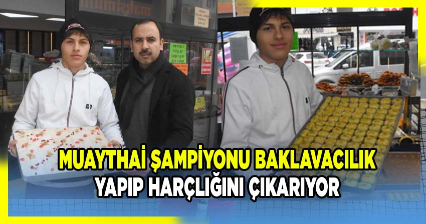 Afyonkarahisar’da Baklavacıda Çalışan Muaythai Sporcusu Ata Kadir Küçükekşi