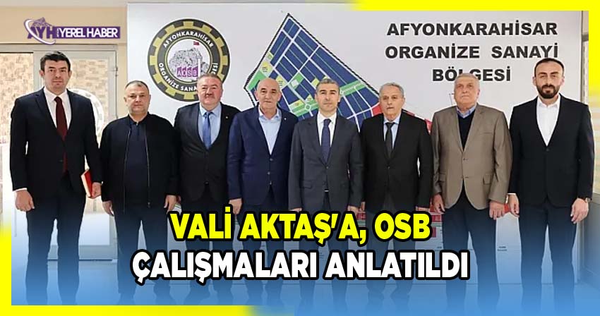 Afyonkarahisar Valisi Dr. Naci Aktaş’a OSB Yönetim Kurulu Başkanı Bekir Yeşilay’dan Detaylı Bilgi