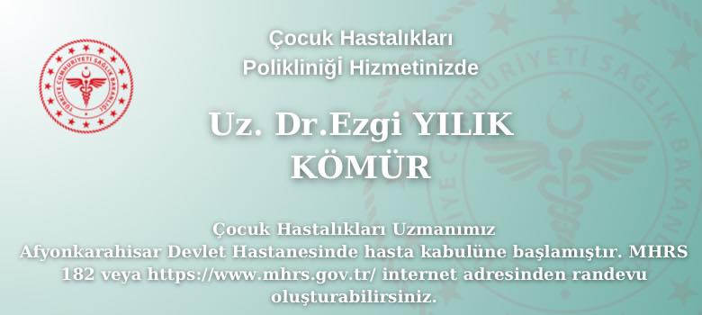 Afyonkarahisar Devlet Hastanesi’nden Çocuk Hastalıkları Uzmanı Uz. Dr. Ezgi YILIK KÖMÜR’ün Hasta Kabulü