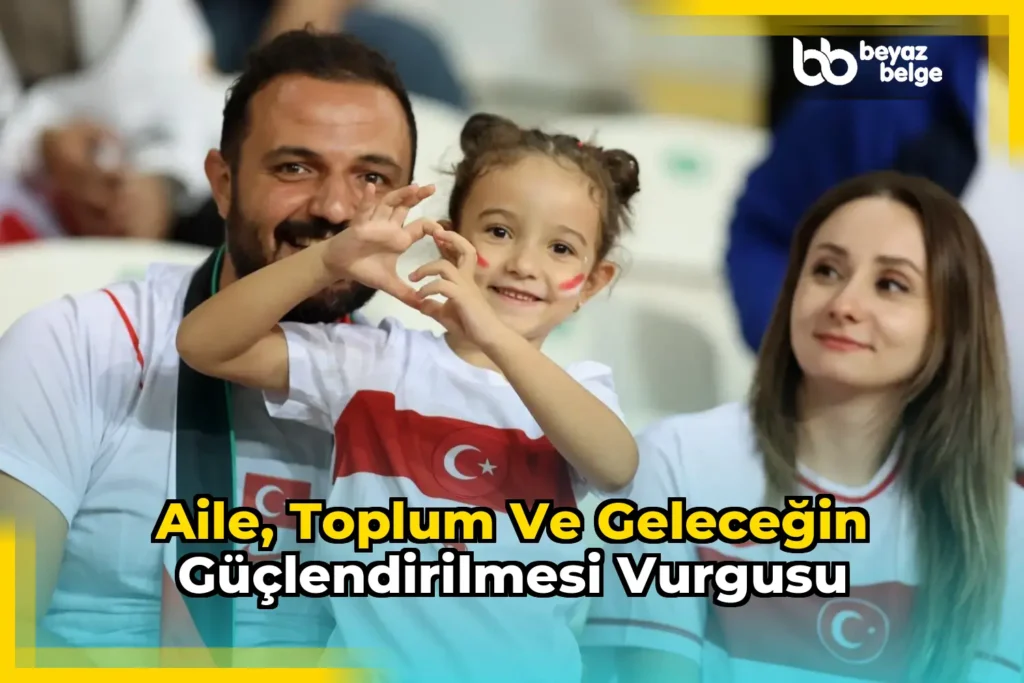 Aile, toplum ve geleceğin güçlendirilmesi vurgusu