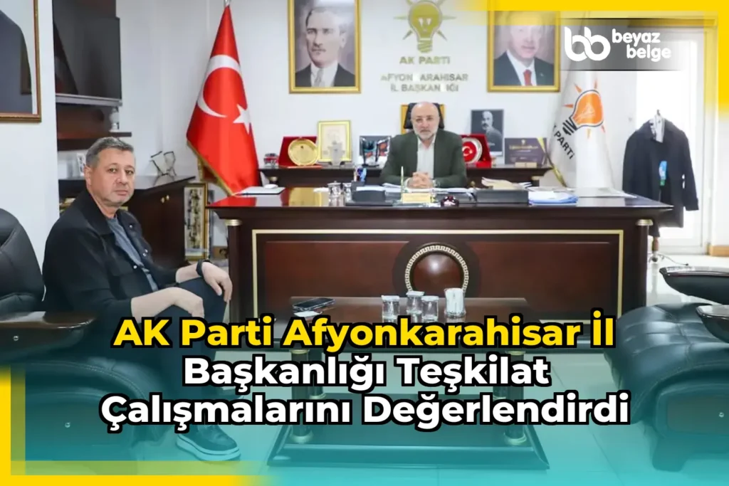 AK Parti Afyonkarahisar İl Başkanlığı Teşkilat Çalışmalarını Değerlendirdi
