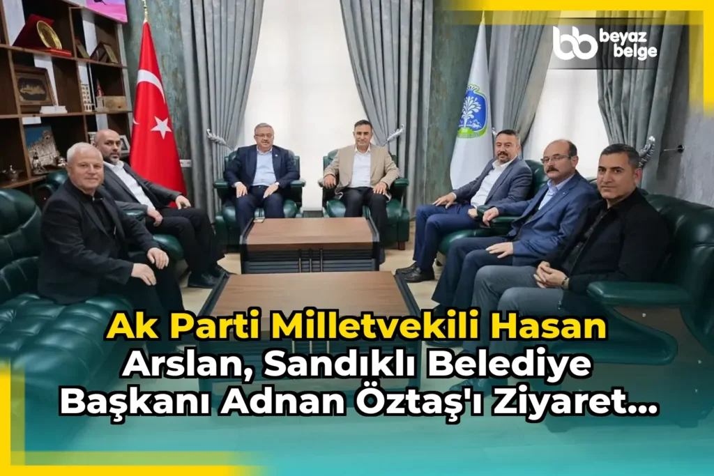 Ak Parti Milletvekili Hasan Arslan, Sandıklı Belediye Başkanı Adnan Öztaş’ı Ziyaret Etti