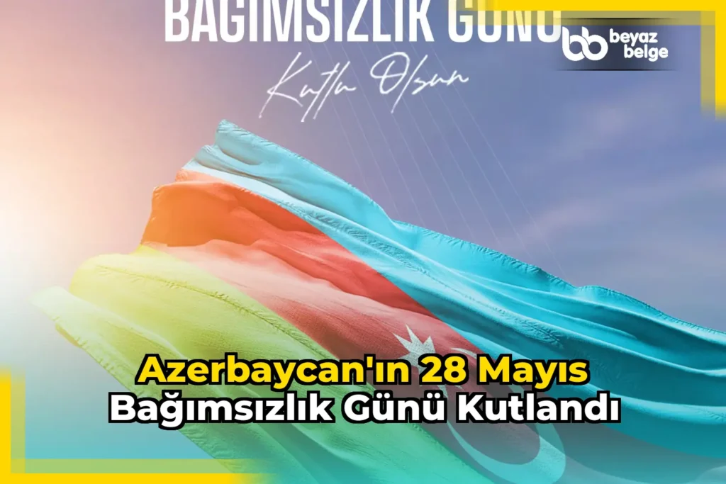 Azerbaycan’ın 28 Mayıs Bağımsızlık Günü Kutlandı