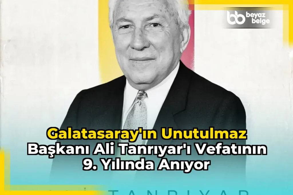 Galatasaray’ın Unutulmaz Başkanı Ali Tanrıyar’ı Vefatının 9. Yılında Anıyor
