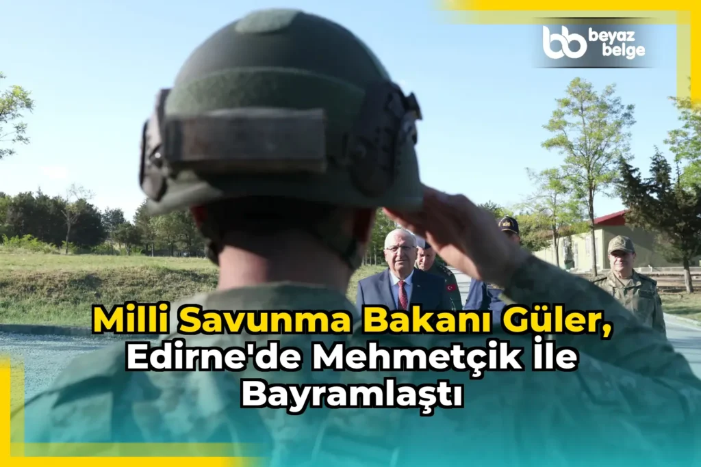 Milli Savunma Bakanı Güler, Edirne’de Mehmetçik ile bayramlaştı