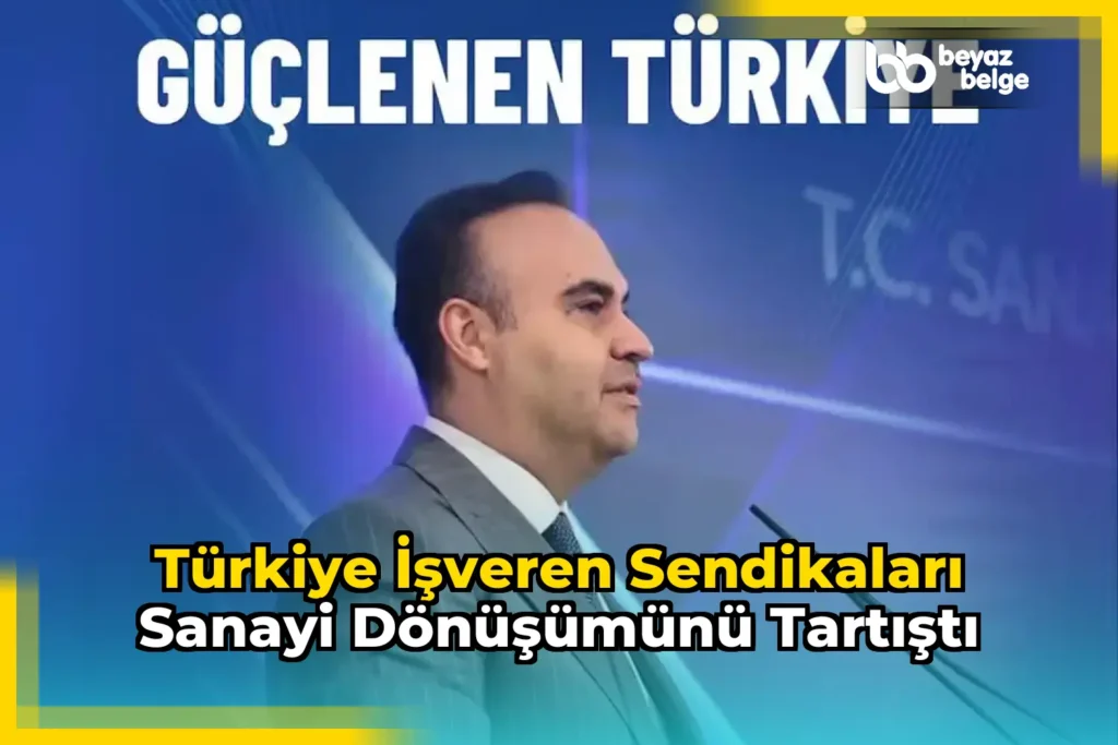Türkiye İşveren Sendikaları Sanayi Dönüşümünü Tartıştı