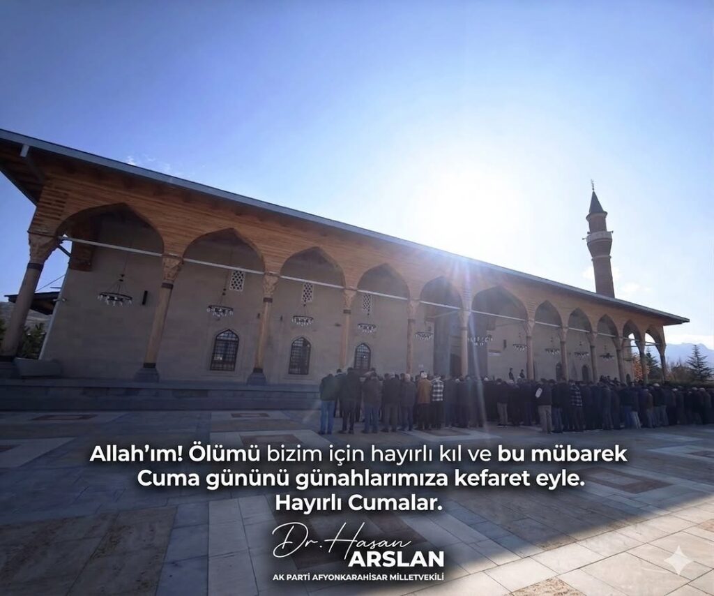 Ak Parti Milletvekili Hasan Arslan’dan Cuma Mesajı: ‘Ölümü bizim için hayırlı kıl’