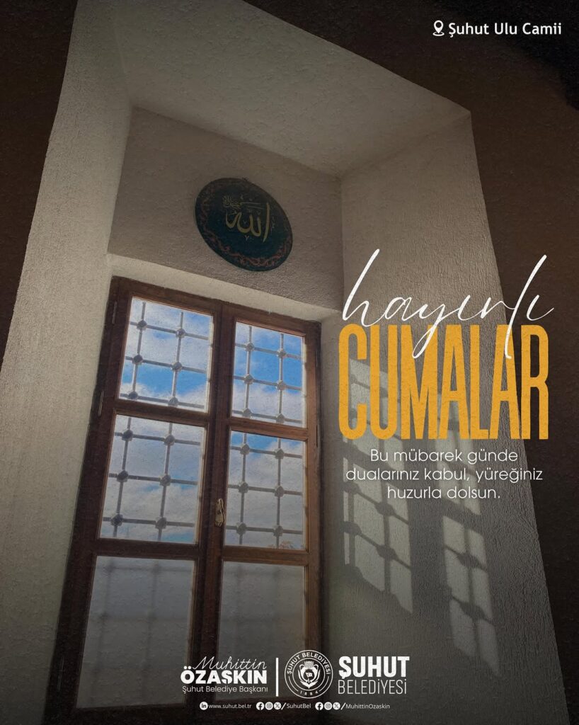 Şuhut Belediye Başkanı Muhuttin ÖZAŞKIN’dan Hayırlı ve Bereketli Cumalar Paylaşımı