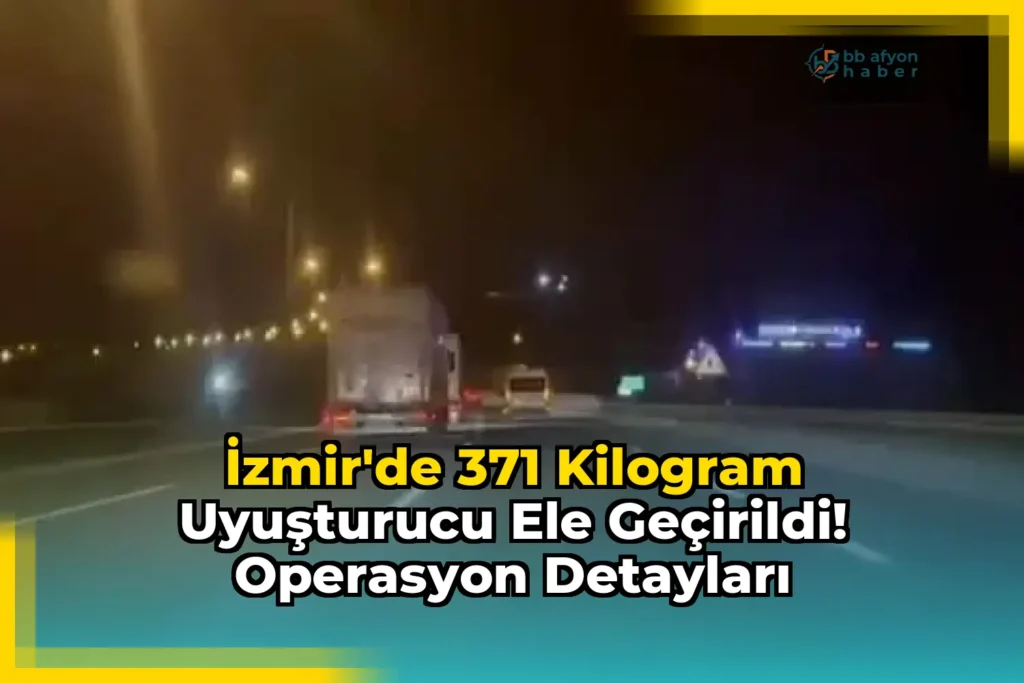 İzmir’de 371 Kilogram Uyuşturucu Ele Geçirildi! Operasyon Detayları