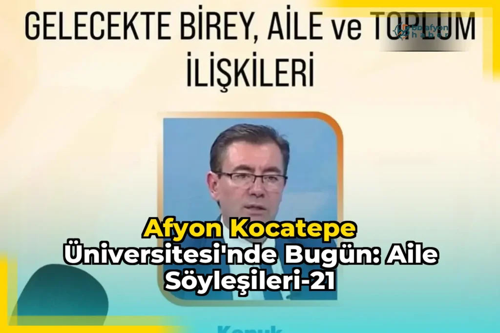Afyon Kocatepe Üniversitesi’nde Bugün: Aile Söyleşileri-21