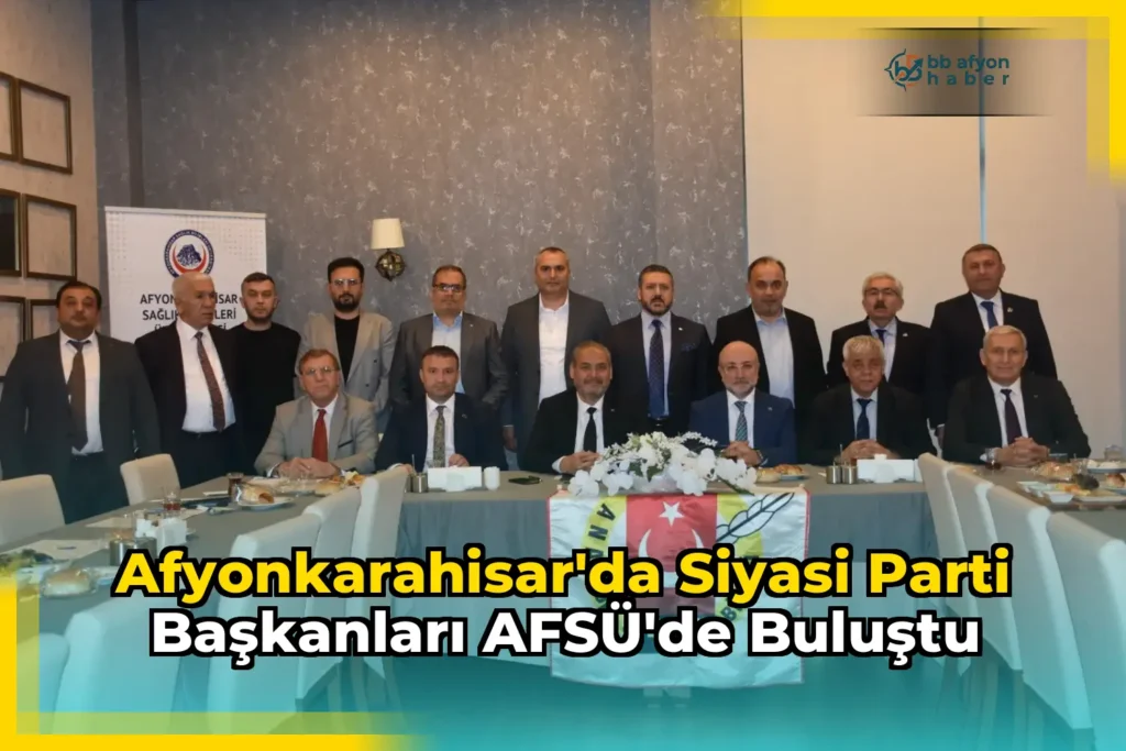 Afyonkarahisar’da Siyasi Parti Başkanları AFSÜ’de Buluştu
