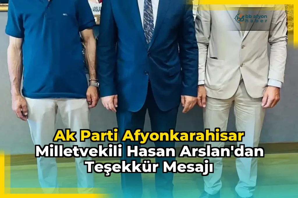 Ak Parti Afyonkarahisar Milletvekili Hasan Arslan’dan Teşekkür Mesajı