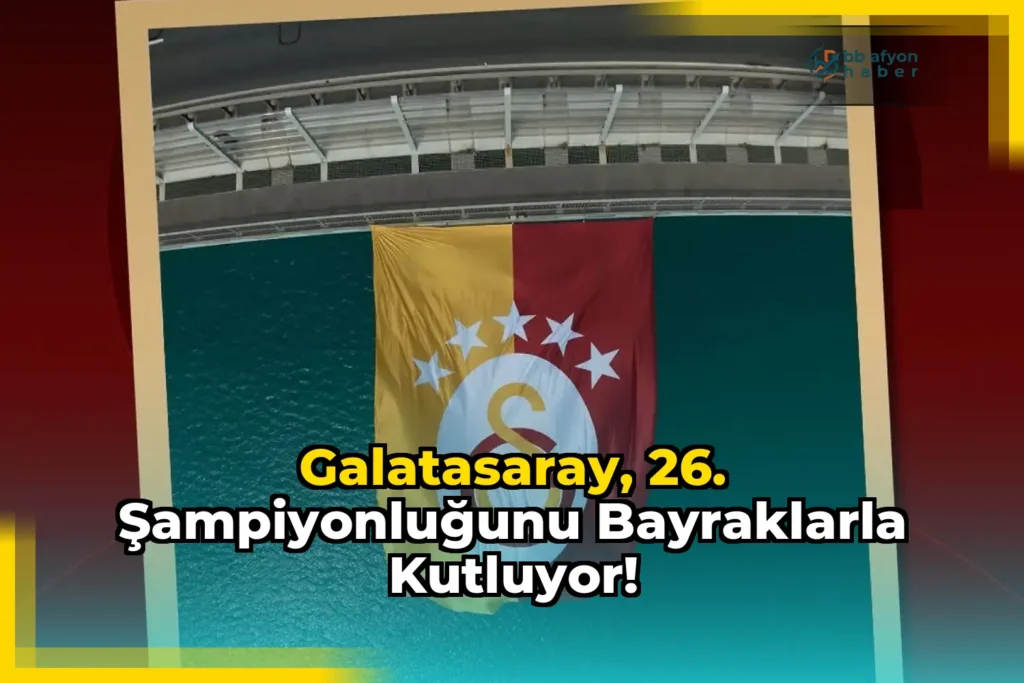 Galatasaray, 26. Şampiyonluğunu Bayraklarla Kutluyor!