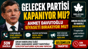 Ankara Kulisleri Bu İddiayla Çalkalanıyor: Gelecek Partisi Kapanıyor mu, Ahmet Davutoğlu Siyaseti Bırakıyor mu?