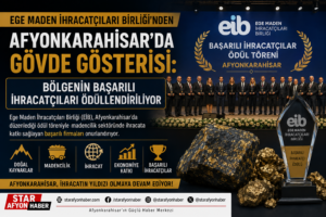 Ege Maden İhracatçıları Birliği’nden Afyonkarahisar’da Gövde Gösterisi: Bölgenin Başarılı İhracatçıları Ödüllendiriliyor