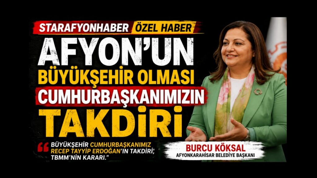 AFYON’UN BÜYÜKŞEHİR OLMASI CUMHURBAŞKANIMIZIN TAKDİRİ