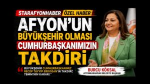 AFYON’UN BÜYÜKŞEHİR OLMASI CUMHURBAŞKANIMIZIN TAKDİRİ