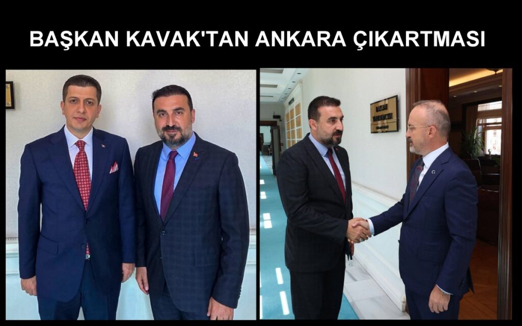 BAŞKAN KAVAK’TAN ANKARA’DA YOĞUN TEMAS: BAKANLIKLARA ZİYARET